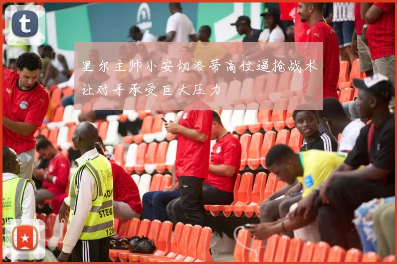 里尔主帅小安切洛蒂高位逼抢战术让对手承受巨大压力
